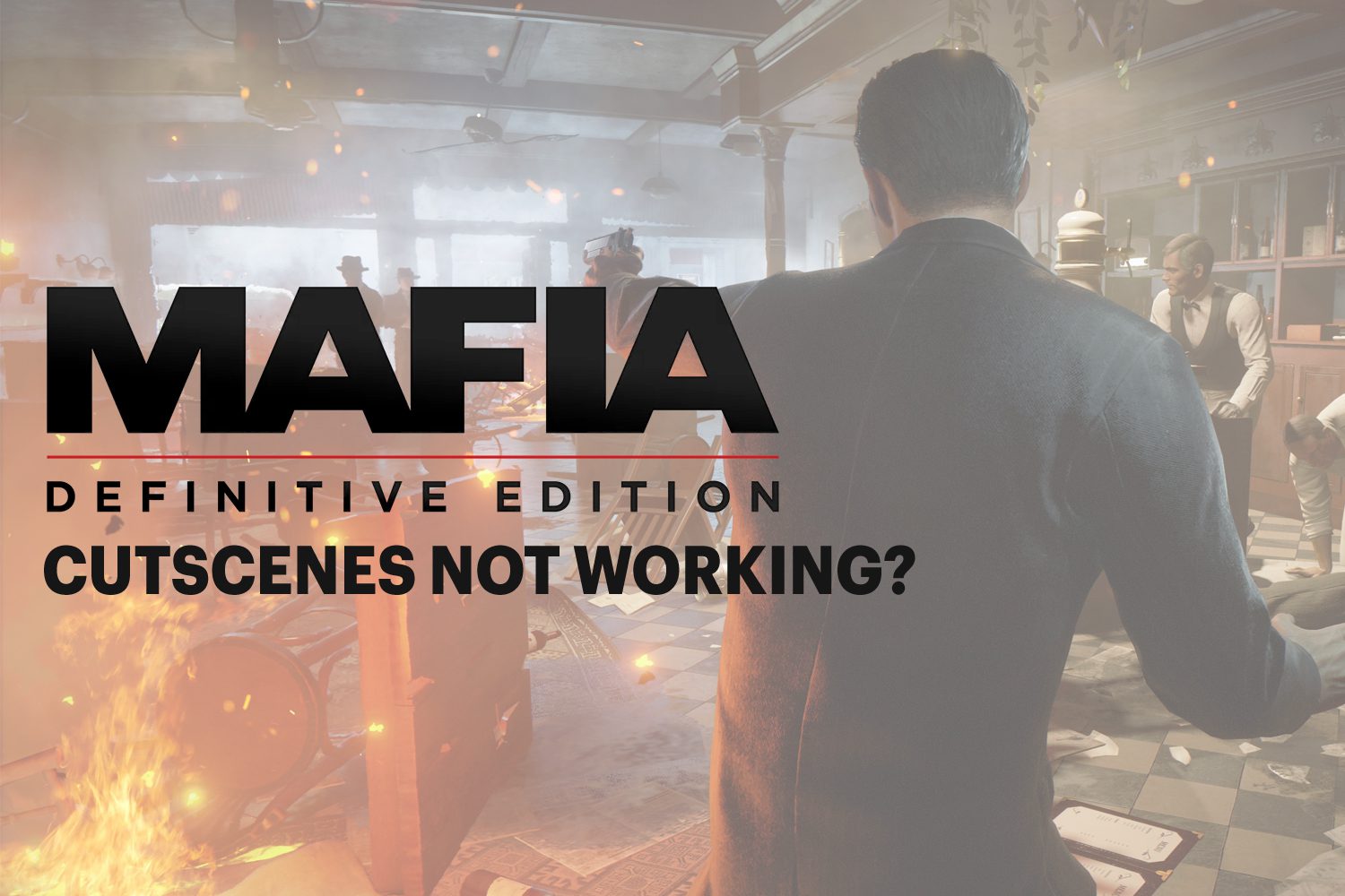 Mafia Definitive Edition Cut Scenes Not Working
